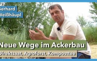 Neue Wege im Ackerbau – Direktsaat, Agroforst, Komposttee | Gerhard Weißhäupl | Rundgang 2 | 2021