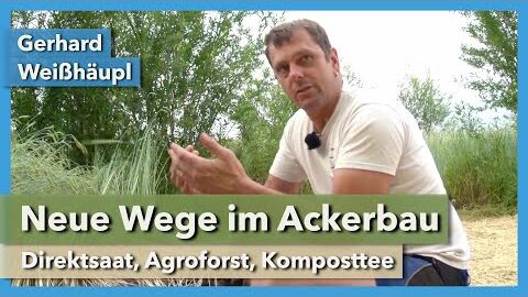 Neue Wege im Ackerbau – Direktsaat, Agroforst, Komposttee | Gerhard Weißhäupl | Rundgang 2 | 2021