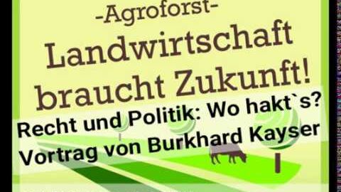 Agroforst – Recht und Politik: Wo hakt`s? (Vortrag von Burkhard Kayser)